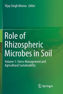 Role of Rhizospheric Microbes in Soil: Volume 1: Stress Management and Agricultural Sustainability - Meena, Vijay Singh (Editor)