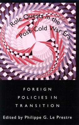 Role Quests in the Post-Cold War Era: Foreign Policies in Transition - Le Prestre, Philippe G