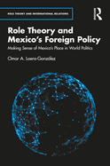 Role Theory and Mexico's Foreign Policy: Making Sense of Mexico's Place in World Politics