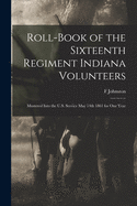 Roll-book of the Sixteenth Regiment Indiana Volunteers: Mustered Into the U.S. Service May 14th 1861 for One Year