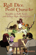 Roll Dice, Build Character: Thoughts on Faith, Family, and Fantasy Role-Playing Games