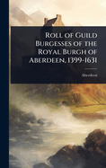 Roll of Guild Burgesses of the Royal Burgh of Aberdeen, 1399-1631