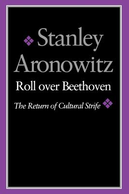 Roll Over Beethoven: The Return of Cultural Strife - Aronowitz, Stanley, Professor