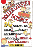 Roller Coaster Science: 50 Wet, Wacky, Wild, Dizzy Experiments about Things Kids
