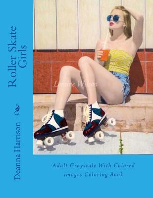 Roller Skate Girls: Adult Grayscale With Colored images Coloring Book - Harrison, Deanna L