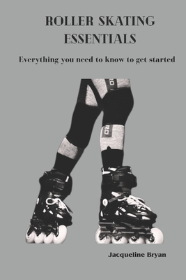 Roller Skating Essentials: Everything you need to know to get started - Bryan, Jacqueline