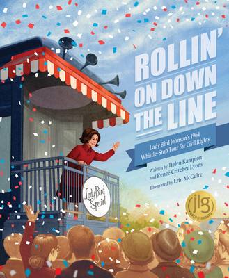 Rollin' on Down the Line: Lady Bird Johnson's 1964 Whistle-Stop Tour for Civil Rights - Kampion, Helen, and Lyons, Rene Critcher