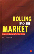 Rolling Back the Market: Economic Dogma and Political Choice - Self, Peter