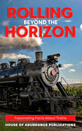 Rolling Beyond the Horizon: Fascinating Facts About Trains