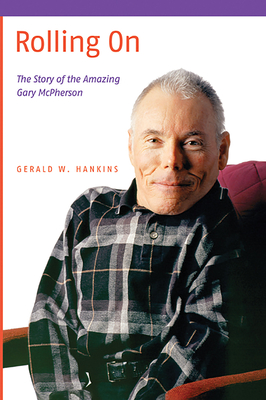 Rolling on: The Story of the Amazing Gary McPherson - Hankins, Gerald W, and Steadward, Robert D (Foreword by), and Wheeler, Garry D (Foreword by)
