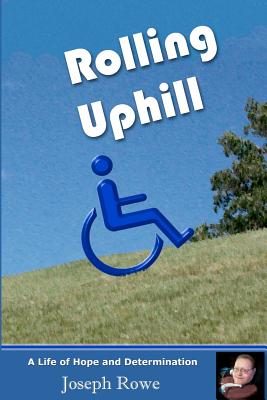 Rolling Uphill: A Life of Hope and Determination - Rowe, Joseph