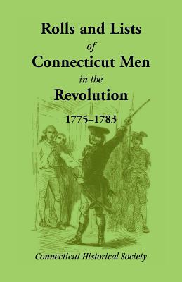 Rolls & Lists of Connecticut Men in the Revolution, 1775-1783 - Connecticut Historical Society