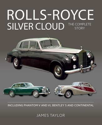 Rolls-Royce Silver Cloud - The Complete Story: Including Phantom V and VI, Bentley S and Continental - Taylor, James