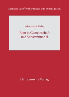 ROM in Gemeinschaft Mit Konstantinopel: Patriarch Johannes XI. Bekkos ALS Verteidiger Der Kirchenunion Von Lyon (1274) - Riebe, Alexandra