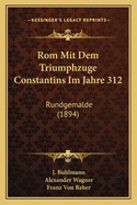 Rom Mit Dem Triumphzuge Constantins Im Jahre 312: Rundgemalde (1894)