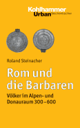 ROM Und Die Barbaren: Volker Im Alpen- Und Donauraum 300-600