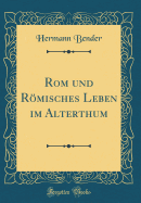 ROM Und Rmisches Leben Im Alterthum (Classic Reprint)