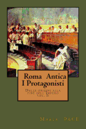 Roma Antica - I Protagonisti: Dalle Origini Alla Caduta Del'impero