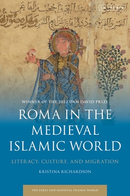 Roma in the Medieval Islamic World: Literacy, Culture, and Migration - Richardson, Kristina, and Mottahedeh, Roy (Editor)