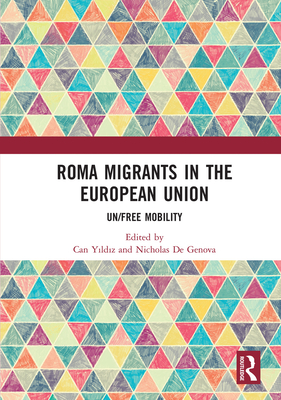 Roma Migrants in the European Union: Un/Free Mobility - Yildiz, Can (Editor), and De Genova, Nicholas (Editor)