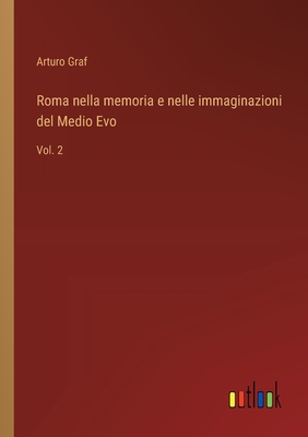 Roma nella memoria e nelle immaginazioni del Medio Evo: Vol. 2 - Graf, Arturo