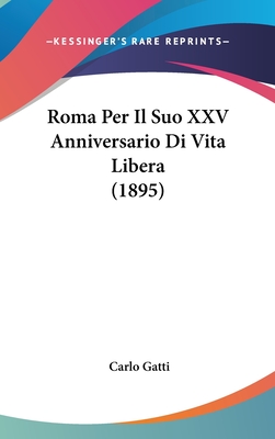 Roma Per Il Suo XXV Anniversario Di Vita Libera (1895) - Gatti, Carlo