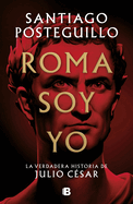 Roma Soy Yo: La Verdadera Historia de Julio C?sar / I Am Rome