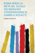 Roma Verso La Met? Del Secolo Decimonono Considerazioni Di Gabriele Rossetti