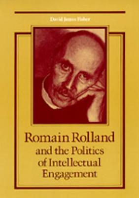 Romain Rolland and the Politics of Intellectual Engagement - Fisher, David James