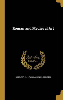 Roman and Medieval Art - Goodyear, W H (William Henry) 1846-19 (Creator)