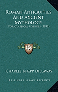 Roman Antiquities And Ancient Mythology: For Classical Schools (1831)