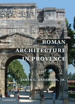 Roman Architecture in Provence - Anderson, James C, Jr.