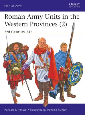 Roman Army Units in the Western Provinces (2): 3rd Century AD - D'Amato, Raffaele
