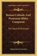 Roman Catholic and Protestant Bibles Compared: The Gould Prize Essays