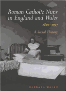 Roman Catholic Nuns in England and Wales, 1800-1937: A Social History