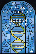 Roman Catholicism and Modern Science: A History