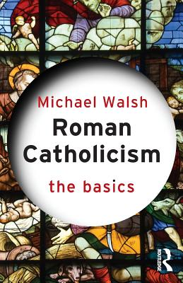 Roman Catholicism: The Basics - Walsh, Michael