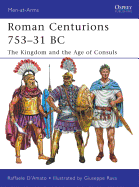 Roman Centurions 753-31 BC: The Kingdom and the Age of Consuls