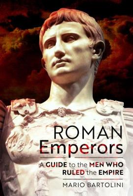 Roman Emperors: A Guide to the Men Who Ruled the Empire - Bartolini, Mario