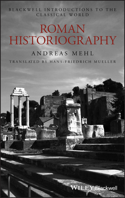 Roman Historiography: An Introduction to Its Basic Aspects and Development - Mehl, Andreas, and Mueller, Hans-Friedrich (Translated by)