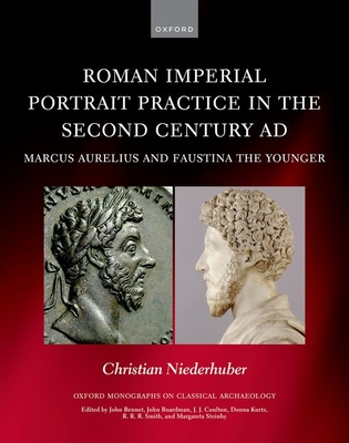 Roman Imperial Portrait Practice in the Second Century AD: Marcus Aurelius and Faustina the Younger - Niederhuber, Christian