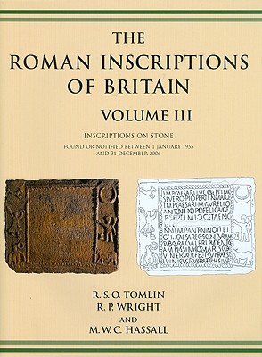 Roman Inscriptions of Britain Volume III: Inscriptions on Stone (1955-2006) - Tomlin, R S O, and Wright, R P, and Hassall, M W C