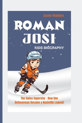 Roman Josi Kids Biography: The Swiss Superstar - How One Defenseman Became a Nashville Legend! - Rodden, Jamie