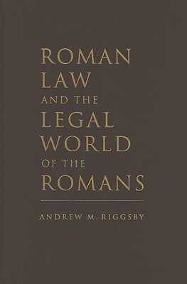 Roman Law and the Legal World of the Romans - Riggsby, Andrew M