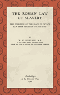 Roman Law of Slavery: The Condition of the Slave in Private Law from Augustus to Justinian (1908)