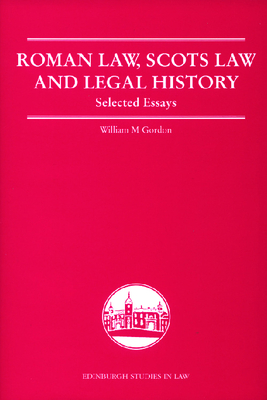 Roman Law, Scots Law and Legal History: Selected Essays - Gordon, William
