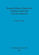 Roman Military Objectives in Britain Under the Flavian Emperors