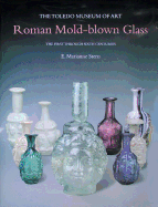 Roman Mold-Blown Glass: The Toledo Museum of Art. the First Through Sixth Centuries