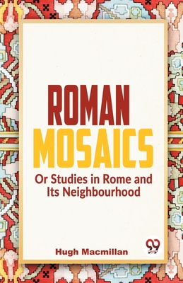 Roman Mosaics Or Studies In Rome And Its Neighbourhood - MacMillan, Hugh