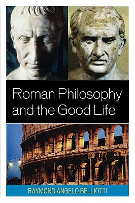 Roman Philosophy and the Good Life - Belliotti, Raymond Angelo